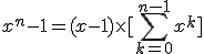 x^n-1=(x-1)\times [\sum_{k=0}^{n-1} x^k]